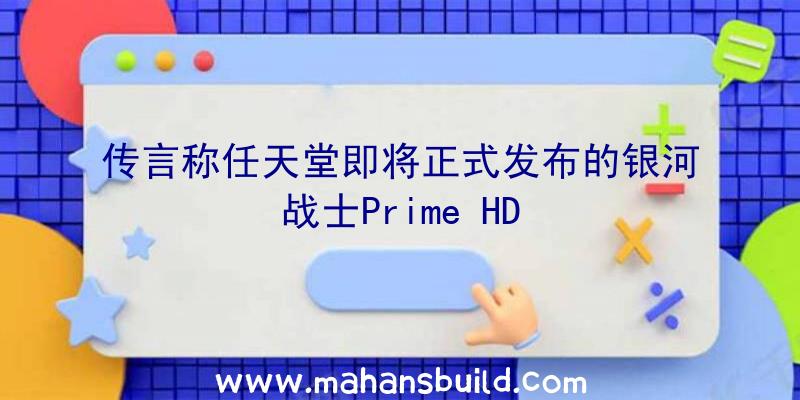 传言称任天堂即将正式发布的银河战士Prime